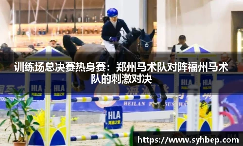 训练场总决赛热身赛：郑州马术队对阵福州马术队的刺激对决