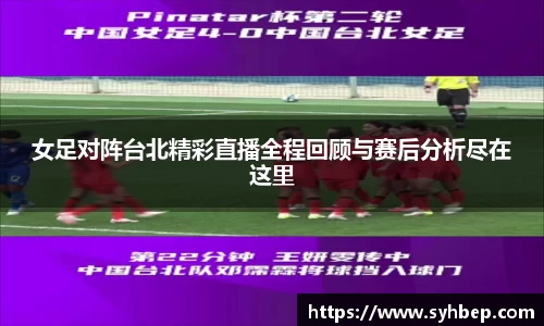 女足对阵台北精彩直播全程回顾与赛后分析尽在这里