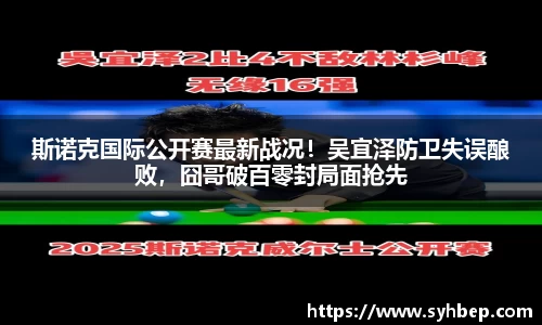 斯诺克国际公开赛最新战况！吴宜泽防卫失误酿败，囧哥破百零封局面抢先