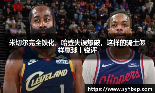 米切尔完全铁化，哈登失误爆破，这样的骑士怎样赢球丨锐评